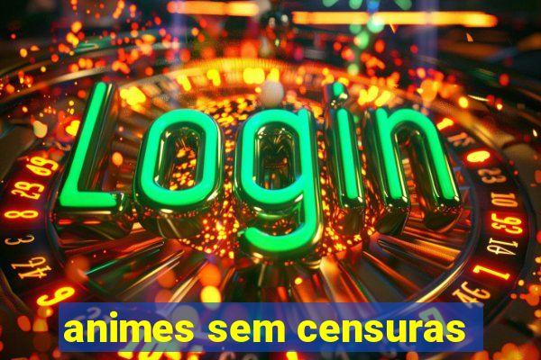 animes sem censuras